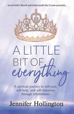 A Little Bit of Everything: A Spiritual Journey to Self-Care, Self-Help, and Self-Discovery Through Affirmations - Hollington, Jennifer