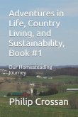 Adventures in Life, Country Living, and Sustainability, Book #1: Our Homesteading Journey