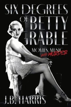 Six Degrees of Betty Grable: Movies, Music, and Murder - Harris, B.