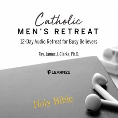 Catholic Men's Retreat: 12-Day Audio Retreat for Busy Believers - Clarke, James J.
