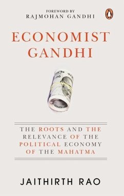 Economist Gandhi: The Roots and the Relevance of the Political Economy of the Mahatma - Rao, Jaithirth