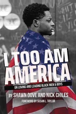 I Too Am America: On Loving and Leading Black Men & Boys - Dove, Shawn; Chiles, Nick