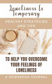 Loneliness Is Temporary - Healthy Strategies And Tips To Help You Overcome Your Feelings Of Loneliness A Workbook