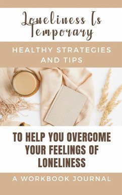 Loneliness Is Temporary - Healthy Strategies And Tips To Help You Overcome Your Feelings Of Loneliness A Workbook - Rebekah