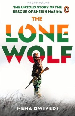 The Lone Wolf: The Untold Story of the Rescue of Sheikh Hasina - Dwivedi, Neha