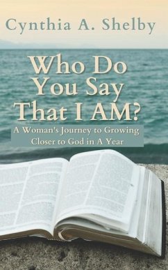 Who Do You Say That I AM?: A Woman's Journey to Growing Closer To God in A Year - Shelby, Cynthia A.