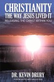 Christianity the Way Jesus Lived It: Releasing the Christ Within You