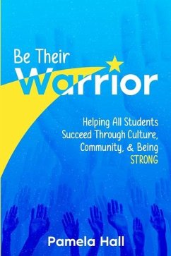 Be Their Warrior: Helping All Students Succeed Through Culture, Community, & Being STRONG - Hall, Pamela