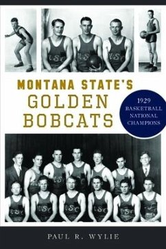 Montana State's Golden Bobcats: 1929 Basketball National Champions - Wylie, Paul R.