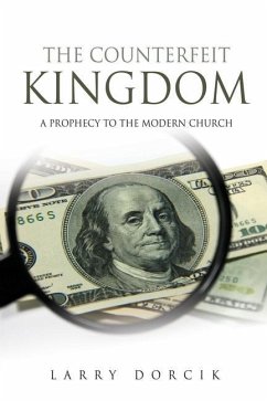 The Counterfeit Kingdom: A prophecy to the modern church - Dorcik, Larry
