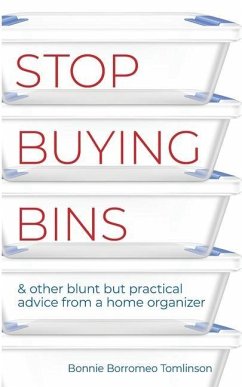 Stop Buying Bins: & other blunt but practical advice from a home organizer - Tomlinson, Bonnie Borromeo