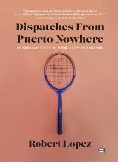 Dispatches from Puerto Nowhere: An American Story of Assimilation and Erasure - Lopez, Robert