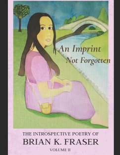 An Imprint Not Forgotten: The Introspective Poetry of Brian K. Fraser, Volume II - Fraser, Brian K.