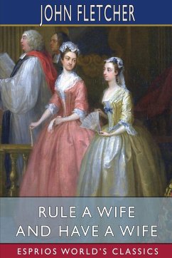 Rule a Wife and Have a Wife (Esprios Classics) - Fletcher, John
