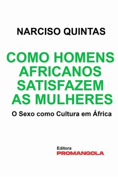 Como Homens Africanos Satisfazem As Mulheres - Narciso Quintas - Quintas, Narciso