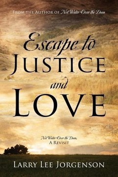 Escape to Justice and Love: Not Water Over the Dam, A Revisit - Jorgenson, Larry Lee