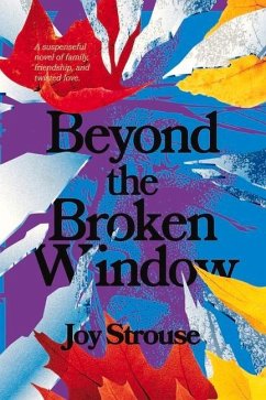 Beyond the Broken Window: A Suspenseful Novel of Family, Friendship, and Twisted Love. - Strouse, Joy