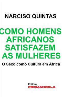 Como Homens Africanos Satisfazem As Mulheres - Narciso Quintas - Quintas, Narciso