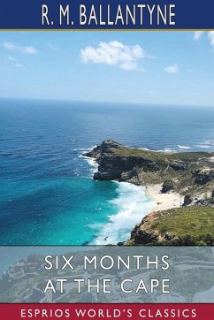 Six Months at the Cape (Esprios Classics) - Ballantyne, R. M.