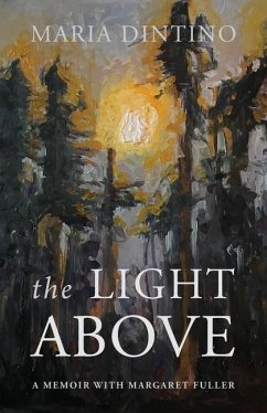 The Light Above: A Memoir with Margaret Fuller - Dintino, Maria
