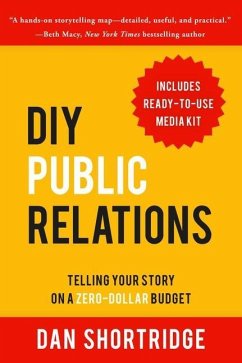 DIY Public Relations: Telling Your Story on a Zero-Dollar Budget - Shortridge, Dan