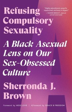 Refusing Compulsory Sexuality: A Black Asexual Lens on Our Sex-Obsessed Culture - Brown, Sherronda J.