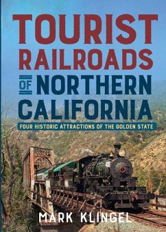 Tourist Railroads of Northern California: Four Historic Attractions of the Golden State - Klingel, Mark