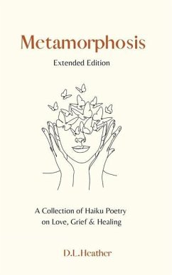 Metamorphosis - A Collection of Haiku Poetry on Love, Grief and Healing - Heather, D L