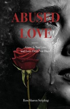 Abused Love: Abuse Is Not Love, and Love Does Not Hurt! - Stripling, Rosesharon