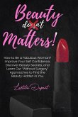 Beauty Matters: How to Be a Fabulous Woman? Improve Your Self Confidence, Discover Beauty Secrets, and Learn Our Without Surgery Appro