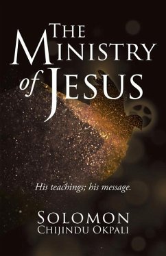 The ministry of Jesus: His teachings; his message. - Okpali, Solomon Chijindu