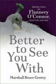Better to See You with: Perspectives on Flannery O'Connor, Selected and New