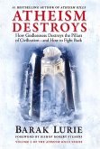 Atheism Destroys: How Godlessness Destroys the Pillars of Civilization--And How to Fight Back Volume 2