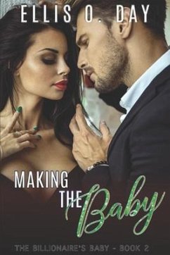 Making the Baby: A steamy, contemporary, billionaire romance - Day, Ellis O.