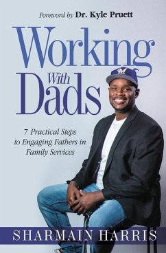 Working With Dads: 7 Practical Steps to Engaging Fathers in Family Services - Harris, Sharmain