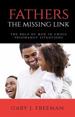 Fathers - The Missing Link: The Role of Men in Crisis Pregnancy Situations - Freeman, Gary J.