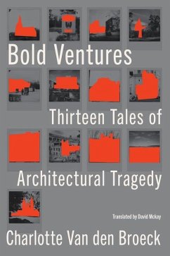 Bold Ventures: Thirteen Tales of Architectural Tragedy - Broeck, Charlotte van den