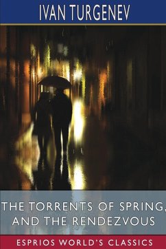 The Torrents of Spring, and The Rendezvous (Esprios Classics) - Turgenev, Ivan
