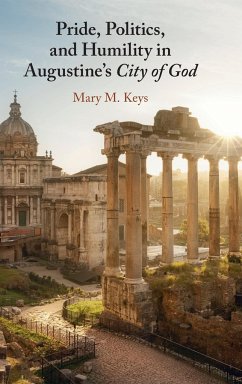 Pride, Politics, and Humility in Augustine's City of God - Keys, Mary M.