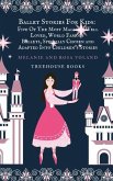 Ballet Stories For Kids: Five of the Most Magical, Well Loved, World Famous Ballets, Specially Chosen and Adapted..