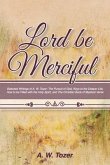 Lord Be Merciful: Selected Writings of A. W. Tozer: The Pursuit of God, Keys to the Deeper Life, How to be Filled with the Holy Spirit,