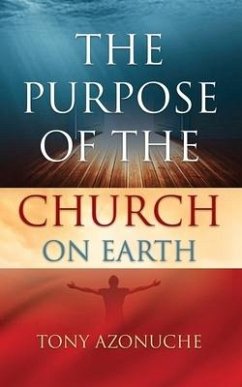 The Purpose Of The Church On Earth - Azonuche, Tony