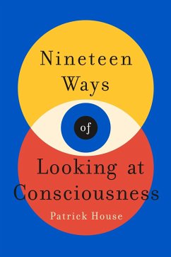 Nineteen Ways of Looking at Consciousness - House, Patrick