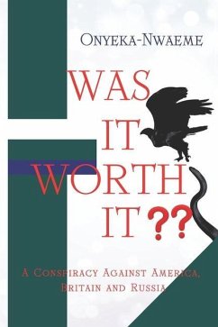 Was It Worth It?: A Conspiracy Against America, Britain and Russia - Nwaeme, Onyeka