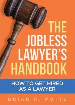 The Jobless Lawyer's Handbook: How to Get Hired as a Lawyer - Potts, Brian