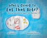 Who's Going To Eat That Bite?: Making meal time fun again, bite after bite