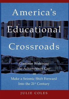 America's Educational Crossroads: Continue to Widen the Achievement Gap or Make a Seismic Shift Forward Into the 21st Century - Coles, Julie
