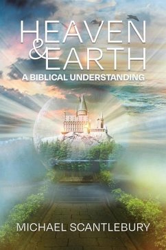 Heaven and Earth: A Biblical Understanding - Scantlebury, Michael