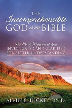 The Incomprehensible God of the Bible - Hickey Ed. D, Alvin E.