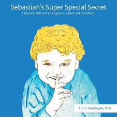 Sebastian's Super Special Secret: A book for kids with one agnostic parent and one of faiths - Nightingale, Lois V.